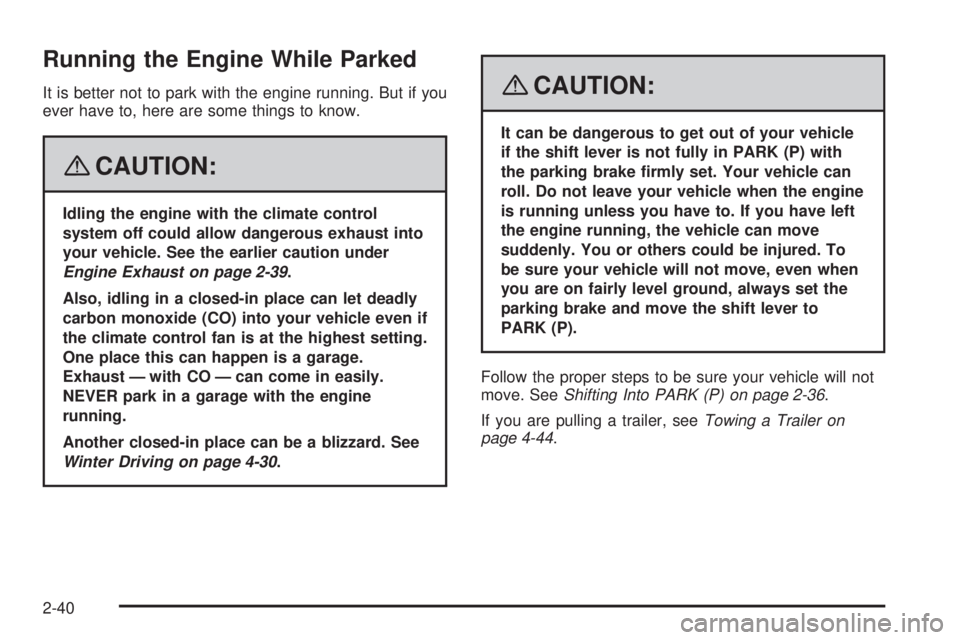 CADILLAC ESCALADE ESV 2008 User Guide Running the Engine While Parked It is better not to park with the engine running. But if you
ever have to, here are some things to know.
{ CAUTION: Idling the engine with the climate control
system of
