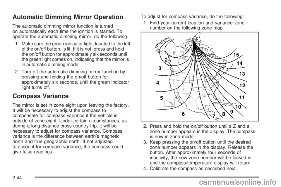 CADILLAC ESCALADE ESV 2008 User Guide Automatic Dimming Mirror Operation The automatic dimming mirror function is turned
on automatically each time the ignition is started. To
operate the automatic dimming mirror, do the following:
1. Mak