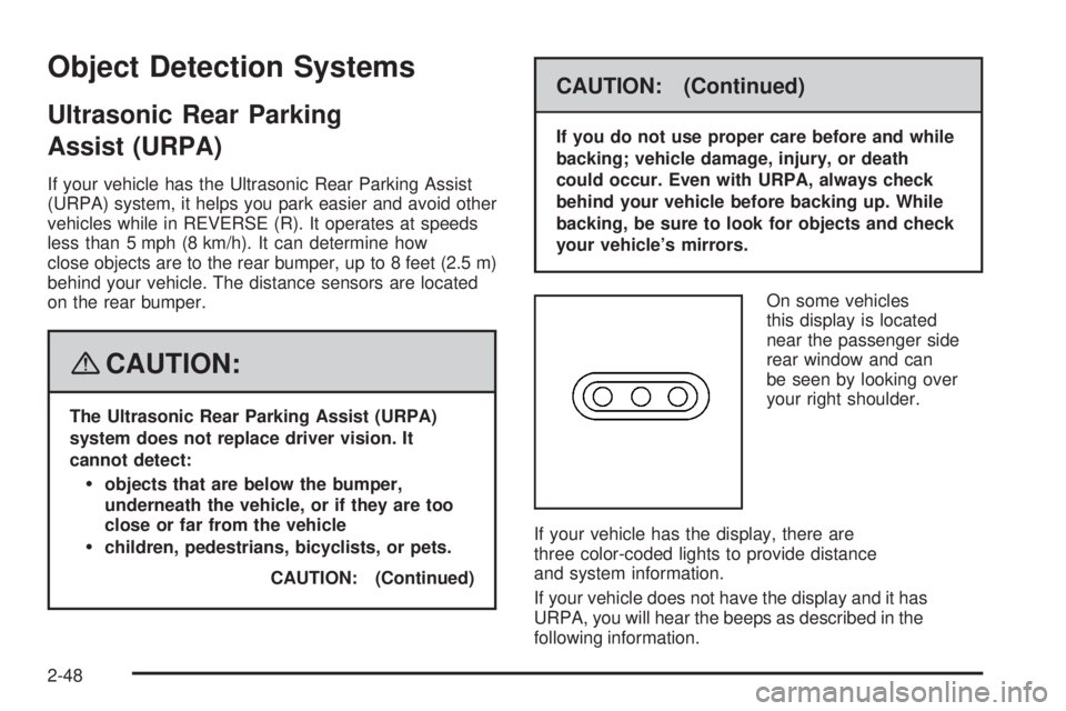 CADILLAC ESCALADE ESV 2008 Owners Manual Object Detection Systems Ultrasonic Rear Parking
Assist (URPA) If your vehicle has the Ultrasonic Rear Parking Assist
(URPA) system, it helps you park easier and avoid other
vehicles while in REVERSE CADILLAC ESCALADE ESV 2008 Owners Manual Object Detection Systems Ultrasonic Rear Parking
Assist (URPA) If your vehicle has the Ultrasonic Rear Parking Assist
(URPA) system, it helps you park easier and avoid other
vehicles while in REVERSE