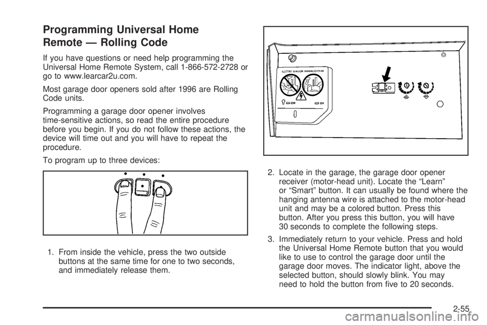 CADILLAC ESCALADE ESV 2008 User Guide Programming Universal Home
Remote — Rolling Code If you have questions or need help programming the
Universal Home Remote System, call 1-866-572-2728 or
go to www.learcar2u.com.
Most garage door ope