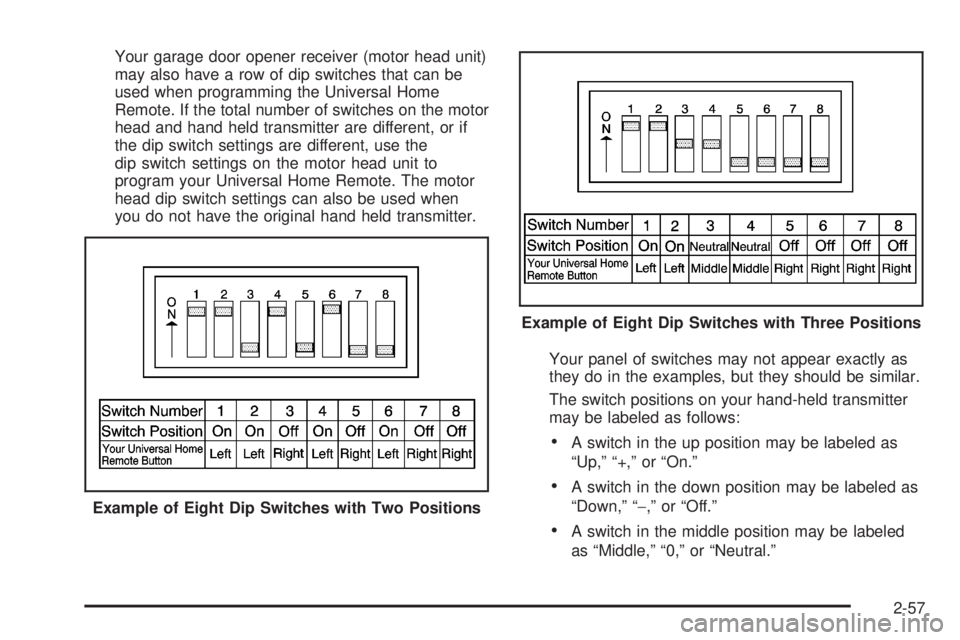 CADILLAC ESCALADE ESV 2008  Owners Manual Your garage door opener receiver (motor head unit)
may also have a row of dip switches that can be
used when programming the Universal Home
Remote. If the total number of switches on the motor
head an