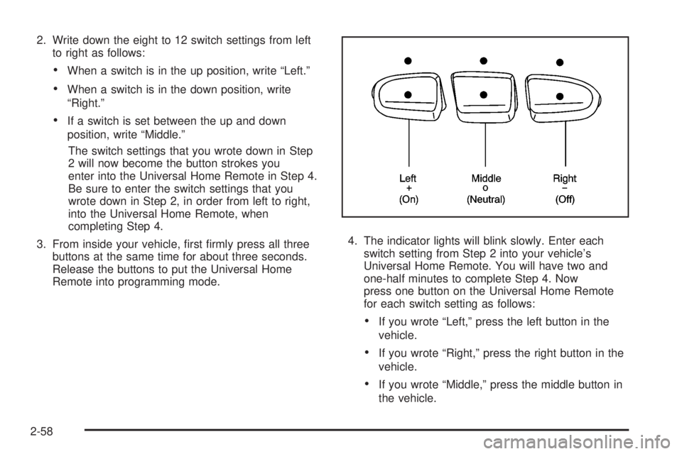 CADILLAC ESCALADE ESV 2008  Owners Manual 2. Write down the eight to 12 switch settings from left
to right as follows:
 When a switch is in the up position, write “Left.”
 When a switch is in the down position, write
“Right.”
 If a sw