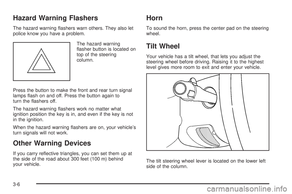 CADILLAC ESCALADE ESV 2008 Owners Guide Hazard Warning Flashers The hazard warning �ashers warn others. They also let
police know you have a problem.
The hazard warning
�asher button is located on
top of the steering
column.
Press the butto