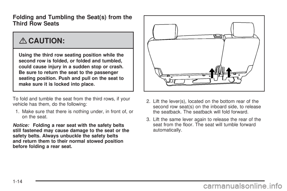 CADILLAC ESCALADE ESV 2008 User Guide Folding and Tumbling the Seat(s) from the
Third Row Seats
{ CAUTION: Using the third row seating position while the
second row is folded, or folded and tumbled,
could cause injury in a sudden stop or 