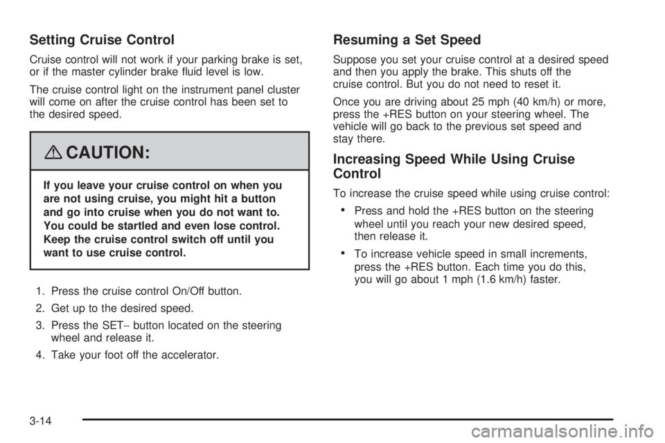 CADILLAC ESCALADE ESV 2008  Owners Manual Setting Cruise Control Cruise control will not work if your parking brake is set,
or if the master cylinder brake �uid level is low.
The cruise control light on the instrument panel cluster
will come 