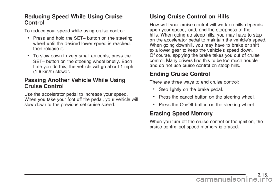 CADILLAC ESCALADE ESV 2008  Owners Manual Reducing Speed While Using Cruise
Control To reduce your speed while using cruise control:
 Press and hold the SET– button on the steering
wheel until the desired lower speed is reached,
then releas