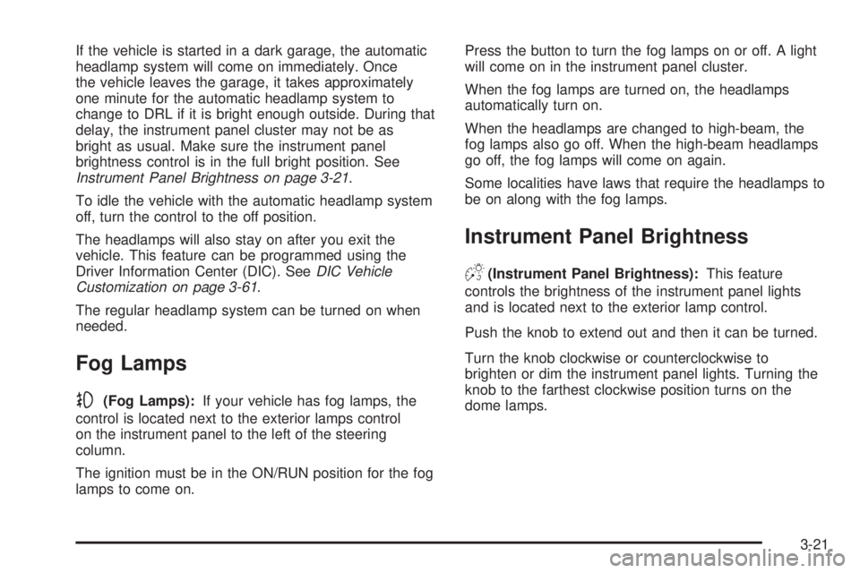 CADILLAC ESCALADE ESV 2008 User Guide If the vehicle is started in a dark garage, the automatic
headlamp system will come on immediately. Once
the vehicle leaves the garage, it takes approximately
one minute for the automatic headlamp sys CADILLAC ESCALADE ESV 2008 User Guide If the vehicle is started in a dark garage, the automatic
headlamp system will come on immediately. Once
the vehicle leaves the garage, it takes approximately
one minute for the automatic headlamp sys