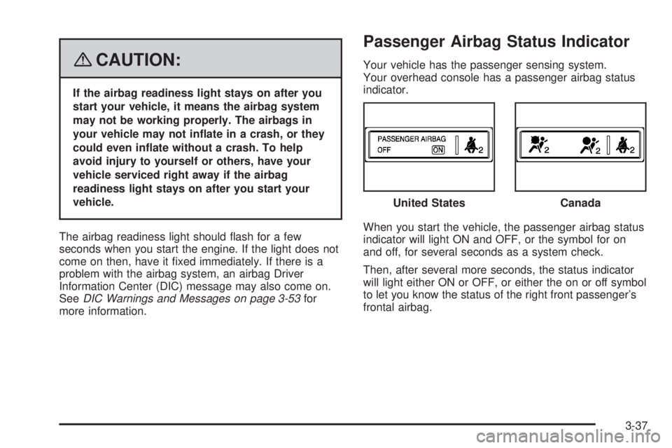 CADILLAC ESCALADE ESV 2008  Owners Manual { CAUTION: If the airbag readiness light stays on after you
start your vehicle, it means the airbag system
may not be working properly. The airbags in
your vehicle may not in�ate in a crash, or they
c