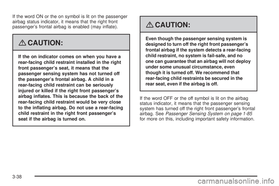 CADILLAC ESCALADE ESV 2008  Owners Manual If the word ON or the on symbol is lit on the passenger
airbag status indicator, it means that the right front
passenger’s frontal airbag is enabled (may in�ate).
{ CAUTION: If the on indicator come