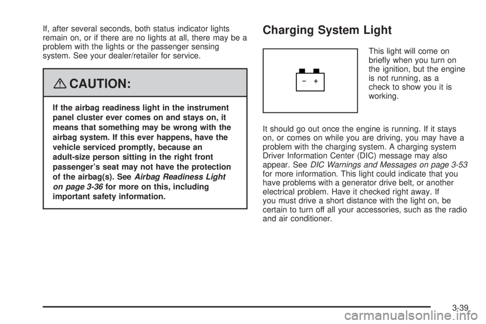 CADILLAC ESCALADE ESV 2008  Owners Manual If, after several seconds, both status indicator lights
remain on, or if there are no lights at all, there may be a
problem with the lights or the passenger sensing
system. See your dealer/retailer fo