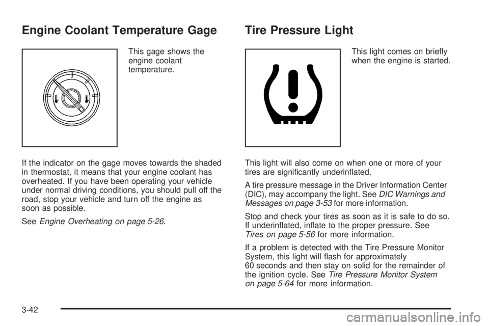 CADILLAC ESCALADE ESV 2008 Owners Guide Engine Coolant Temperature Gage This gage shows the
engine coolant
temperature.
If the indicator on the gage moves towards the shaded
in thermostat, it means that your engine coolant has
overheated. I