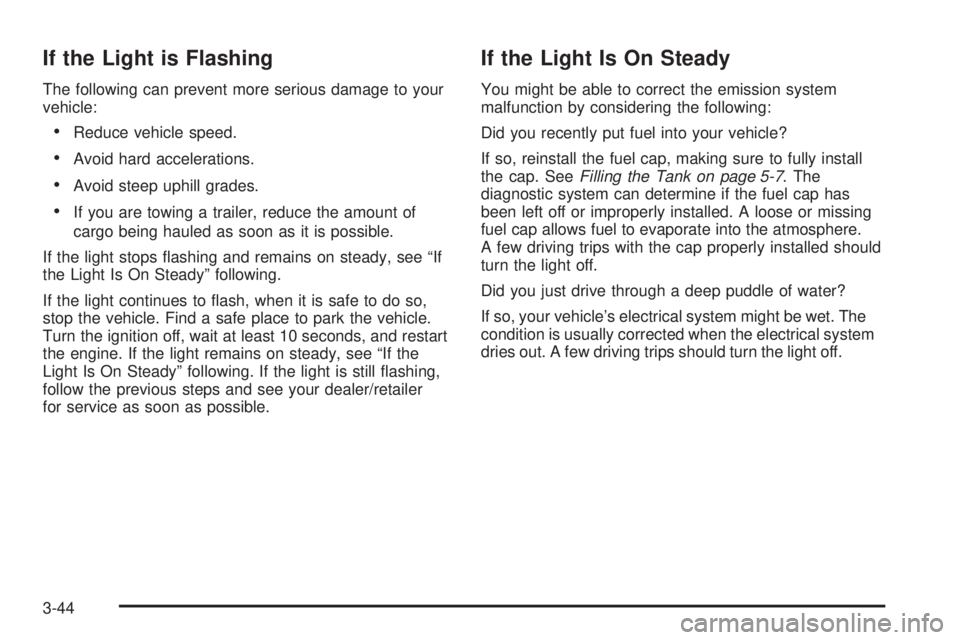 CADILLAC ESCALADE ESV 2008 Owners Guide If the Light is Flashing The following can prevent more serious damage to your
vehicle:
 Reduce vehicle speed.
 Avoid hard accelerations.
 Avoid steep uphill grades.
 If you are towing a trailer, redu