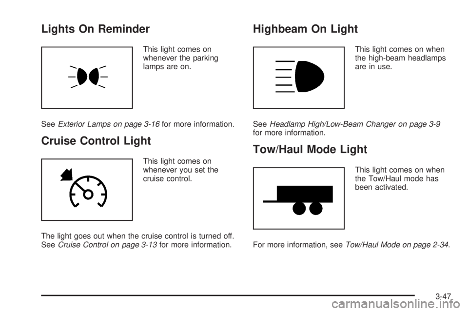 CADILLAC ESCALADE ESV 2008 User Guide Lights On Reminder This light comes on
whenever the parking
lamps are on.
See Exterior Lamps on page 3-16 for more information.
Cruise Control Light This light comes on
whenever you set the
cruise con CADILLAC ESCALADE ESV 2008 User Guide Lights On Reminder This light comes on
whenever the parking
lamps are on.
See Exterior Lamps on page 3-16 for more information.
Cruise Control Light This light comes on
whenever you set the
cruise con