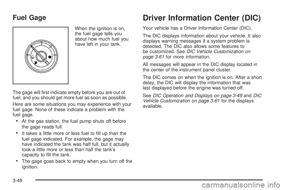 CADILLAC ESCALADE ESV 2008 Owners Guide Fuel Gage When the ignition is on,
the fuel gage tells you
about how much fuel you
have left in your tank.
The gage will �rst indicate empty before you are out of
fuel, and you should get more fuel as