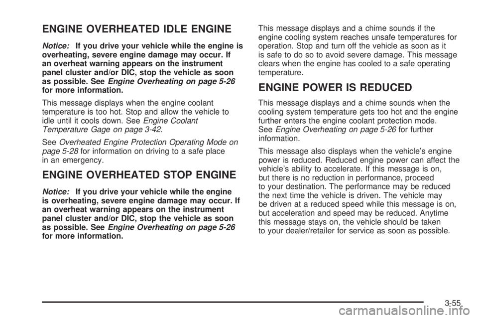 CADILLAC ESCALADE ESV 2008 Owners Manual ENGINE OVERHEATED IDLE ENGINE Notice: If you drive your vehicle while the engine is
overheating, severe engine damage may occur. If
an overheat warning appears on the instrument
panel cluster and/or D CADILLAC ESCALADE ESV 2008 Owners Manual ENGINE OVERHEATED IDLE ENGINE Notice: If you drive your vehicle while the engine is
overheating, severe engine damage may occur. If
an overheat warning appears on the instrument
panel cluster and/or D