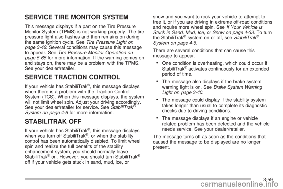CADILLAC ESCALADE ESV 2008 Service Manual SERVICE TIRE MONITOR SYSTEM This message displays if a part on the Tire Pressure
Monitor System (TPMS) is not working properly. The tire
pressure light also �ashes and then remains on during
the same 