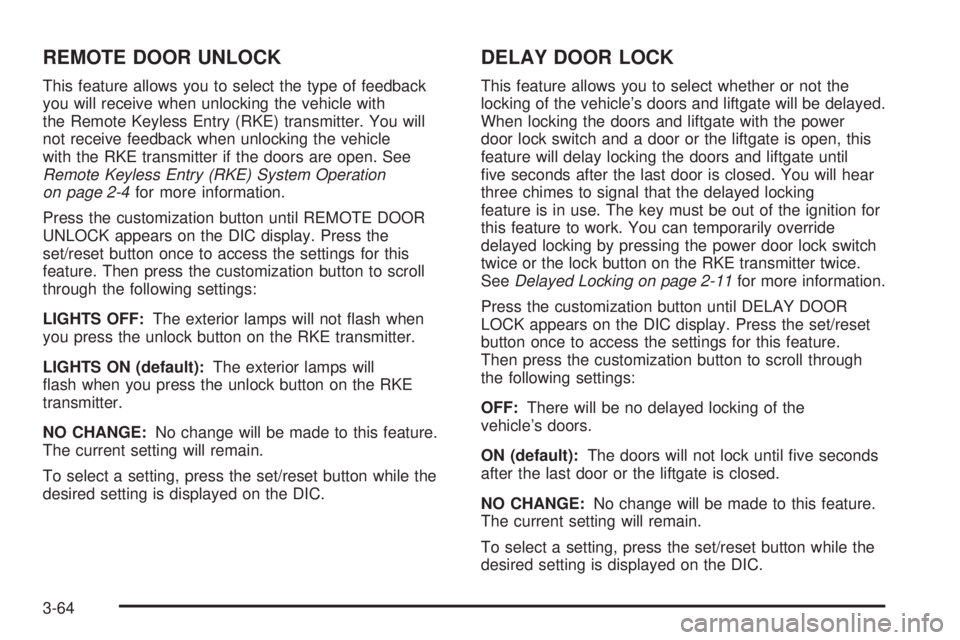 CADILLAC ESCALADE ESV 2008 Service Manual REMOTE DOOR UNLOCK This feature allows you to select the type of feedback
you will receive when unlocking the vehicle with
the Remote Keyless Entry (RKE) transmitter. You will
not receive feedback whe CADILLAC ESCALADE ESV 2008 Service Manual REMOTE DOOR UNLOCK This feature allows you to select the type of feedback
you will receive when unlocking the vehicle with
the Remote Keyless Entry (RKE) transmitter. You will
not receive feedback whe