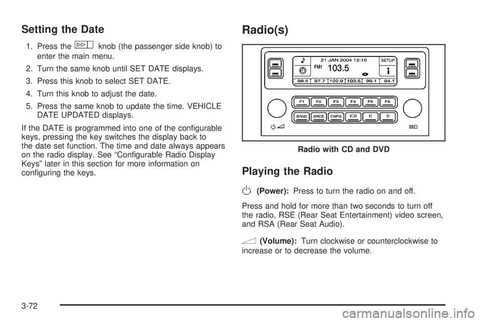 CADILLAC ESCALADE ESV 2008 Service Manual Setting the Date 1. Press the
w knob (the passenger side knob) to
enter the main menu.
2. Turn the same knob until SET DATE displays.
3. Press this knob to select SET DATE.
4. Turn this knob to adjust CADILLAC ESCALADE ESV 2008 Service Manual Setting the Date 1. Press the
w knob (the passenger side knob) to
enter the main menu.
2. Turn the same knob until SET DATE displays.
3. Press this knob to select SET DATE.
4. Turn this knob to adjust
