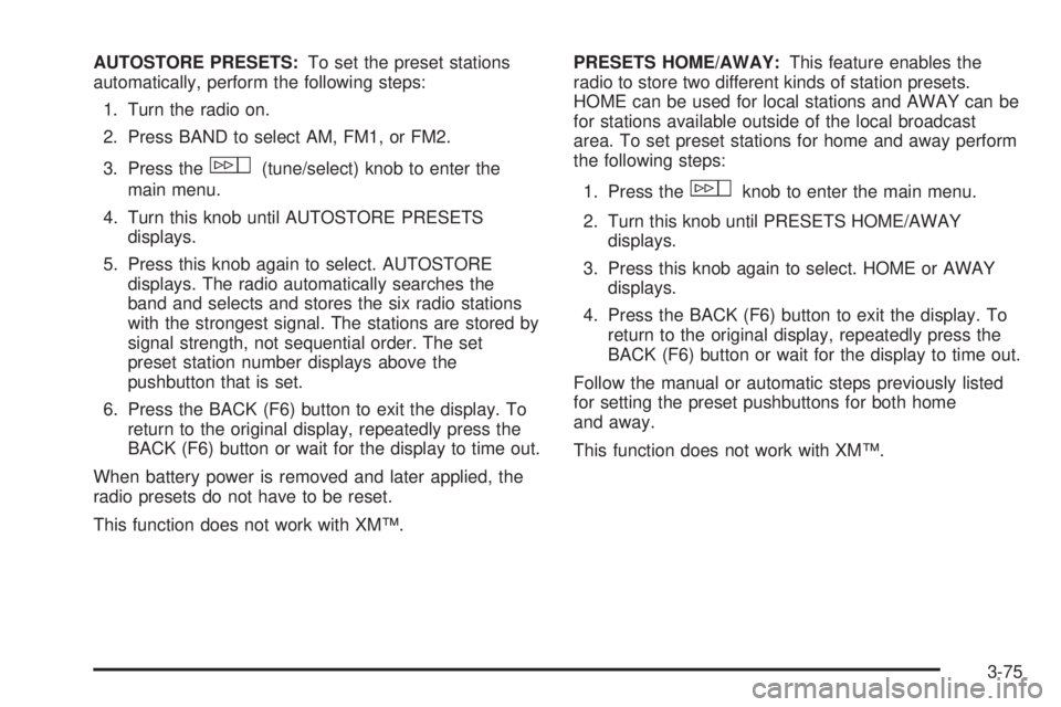 CADILLAC ESCALADE ESV 2008  Owners Manual AUTOSTORE PRESETS: To set the preset stations
automatically, perform the following steps:
1. Turn the radio on.
2. Press BAND to select AM, FM1, or FM2.
3. Press the
w (tune/select) knob to enter the
