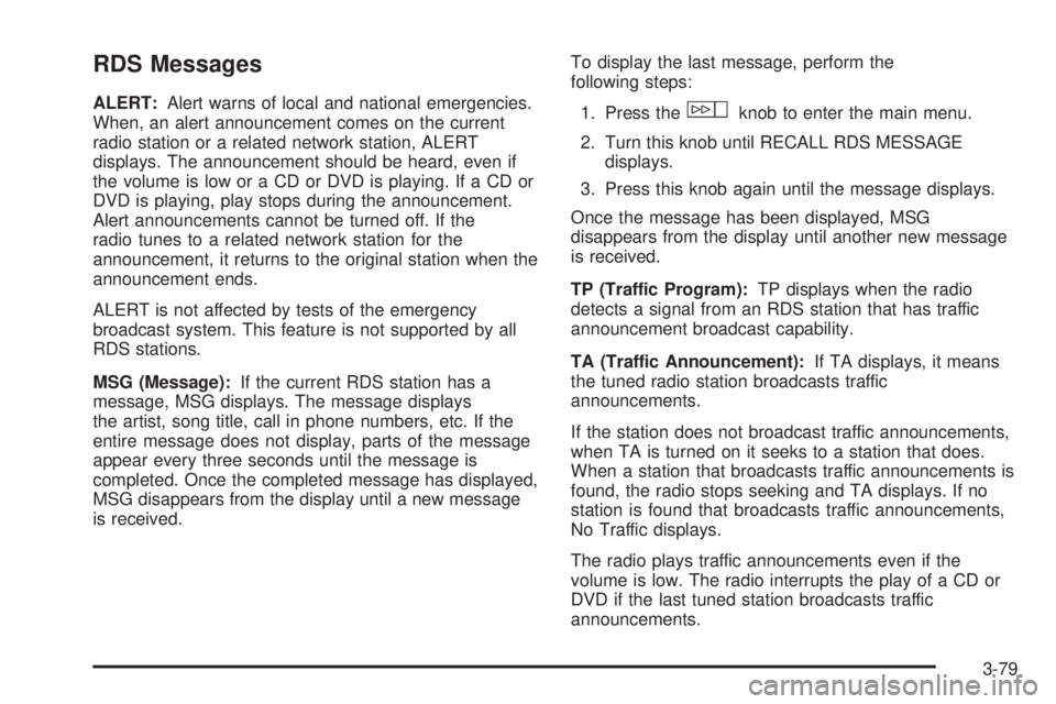 CADILLAC ESCALADE ESV 2008  Owners Manual RDS Messages ALERT: Alert warns of local and national emergencies.
When, an alert announcement comes on the current
radio station or a related network station, ALERT
displays. The announcement should 