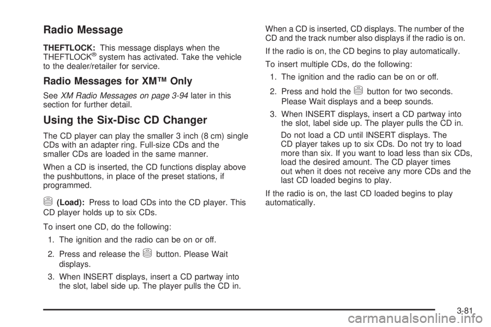 CADILLAC ESCALADE ESV 2008  Owners Manual Radio Message THEFTLOCK: This message displays when the
THEFTLOCK ®
system has activated. Take the vehicle
to the dealer/retailer for service.
Radio Messages for XM™ Only See XM Radio Messages on p