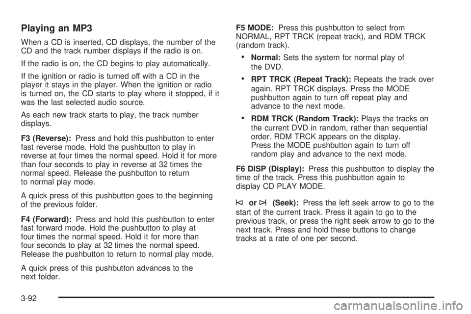 CADILLAC ESCALADE ESV 2008 Repair Manual Playing an MP3 When a CD is inserted, CD displays, the number of the
CD and the track number displays if the radio is on.
If the radio is on, the CD begins to play automatically.
If the ignition or ra