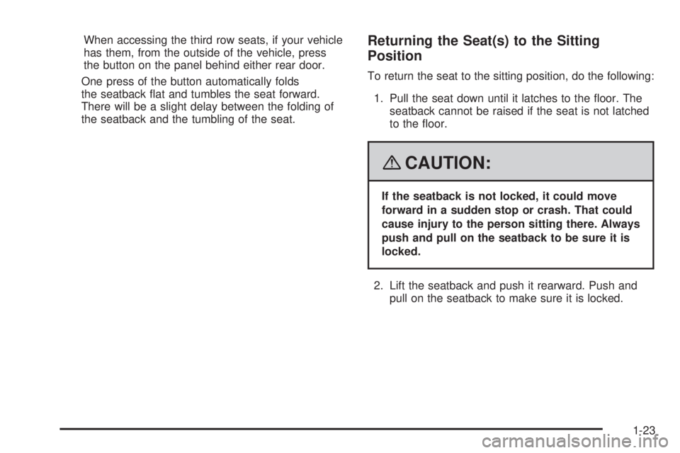 CADILLAC ESCALADE ESV 2008 Owners Manual When accessing the third row seats, if your vehicle
has them, from the outside of the vehicle, press
the button on the panel behind either rear door.
One press of the button automatically folds
the se