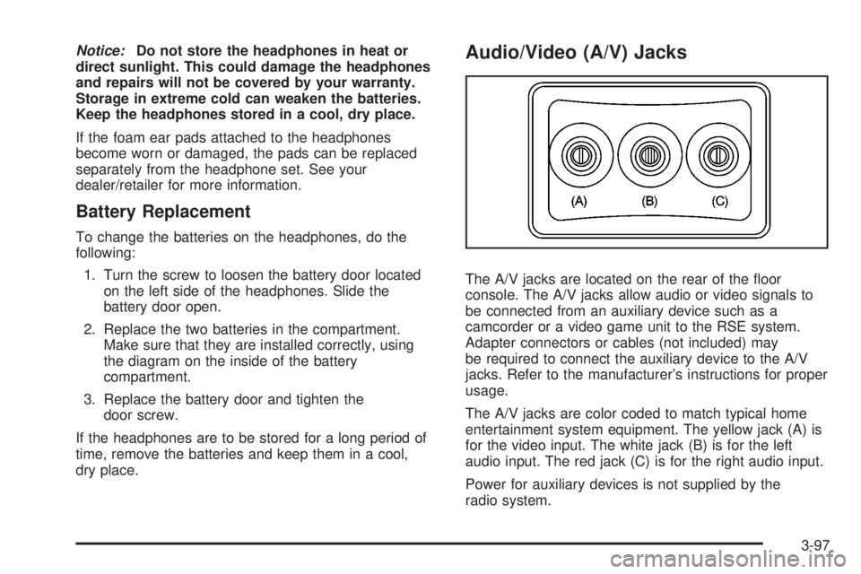 CADILLAC ESCALADE ESV 2008  Owners Manual Notice: Do not store the headphones in heat or
direct sunlight. This could damage the headphones
and repairs will not be covered by your warranty.
Storage in extreme cold can weaken the batteries.
Kee