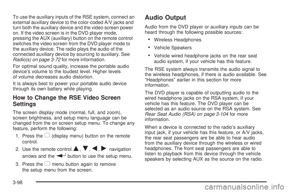 CADILLAC ESCALADE ESV 2008 Owners Manual To use the auxiliary inputs of the RSE system, connect an
external auxiliary device to the color-coded A/V jacks and
turn both the auxiliary device and the video screen power
on. If the video screen i CADILLAC ESCALADE ESV 2008 Owners Manual To use the auxiliary inputs of the RSE system, connect an
external auxiliary device to the color-coded A/V jacks and
turn both the auxiliary device and the video screen power
on. If the video screen i