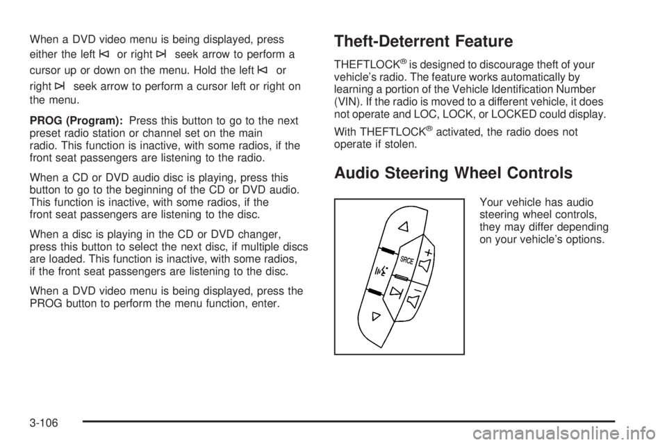 CADILLAC ESCALADE ESV 2008 Manual PDF When a DVD video menu is being displayed, press
either the left
© or right
¨ seek arrow to perform a
cursor up or down on the menu. Hold the left
© or
right
¨ seek arrow to perform a cursor left o