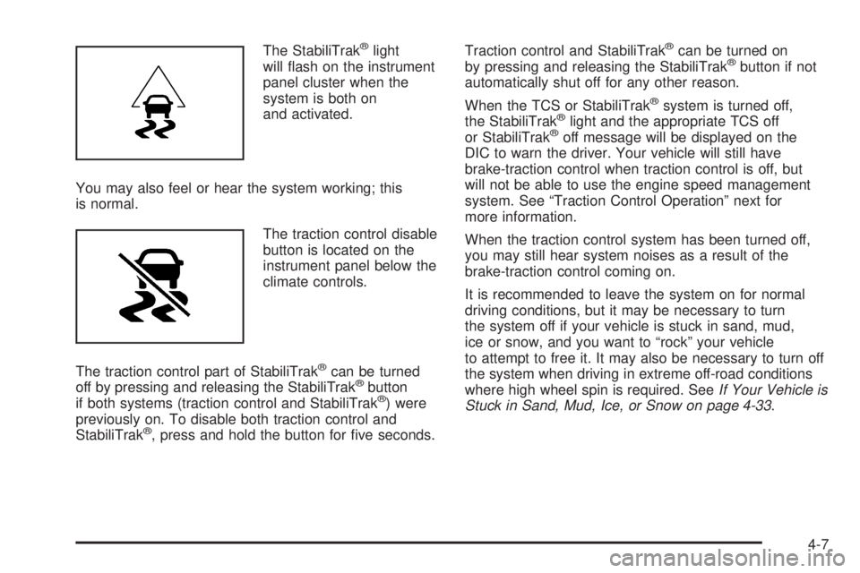 CADILLAC ESCALADE ESV 2008 Workshop Manual The StabiliTrak ®
light
will �ash on the instrument
panel cluster when the
system is both on
and activated.
You may also feel or hear the system working; this
is normal.
The traction control disable
