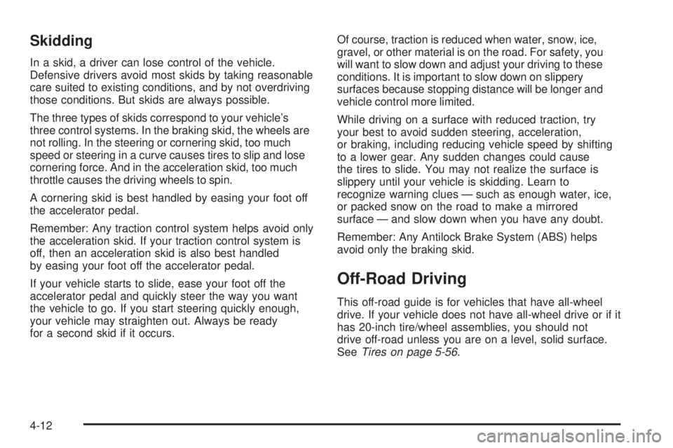 CADILLAC ESCALADE ESV 2008  Owners Manual Skidding In a skid, a driver can lose control of the vehicle.
Defensive drivers avoid most skids by taking reasonable
care suited to existing conditions, and by not overdriving
those conditions. But s