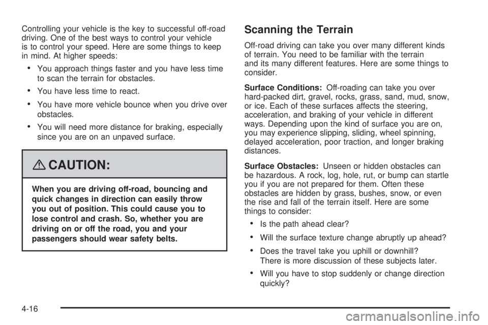 CADILLAC ESCALADE ESV 2008 Service Manual Controlling your vehicle is the key to successful off-road
driving. One of the best ways to control your vehicle
is to control your speed. Here are some things to keep
in mind. At higher speeds:
You CADILLAC ESCALADE ESV 2008 Service Manual Controlling your vehicle is the key to successful off-road
driving. One of the best ways to control your vehicle
is to control your speed. Here are some things to keep
in mind. At higher speeds:
You