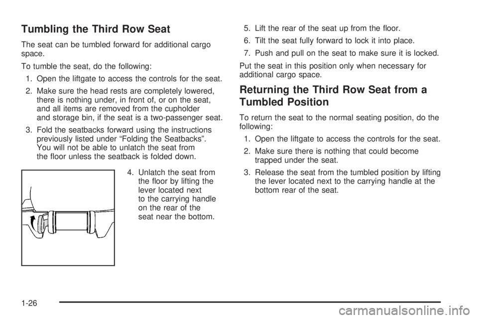 CADILLAC ESCALADE ESV 2008 Owners Manual Tumbling the Third Row Seat The seat can be tumbled forward for additional cargo
space.
To tumble the seat, do the following:
1. Open the liftgate to access the controls for the seat.
2. Make sure the