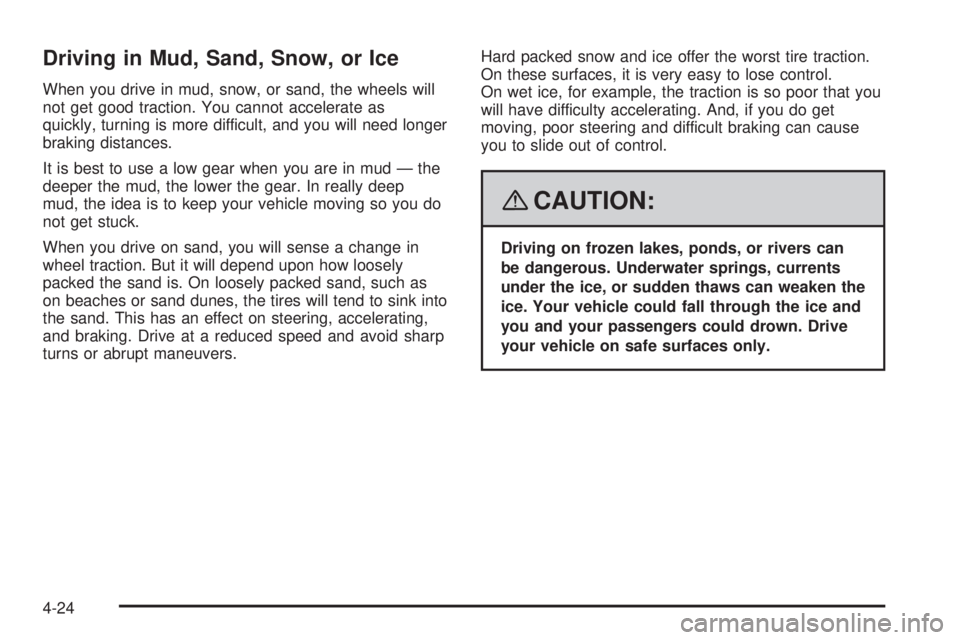CADILLAC ESCALADE ESV 2008 User Guide Driving in Mud, Sand, Snow, or Ice When you drive in mud, snow, or sand, the wheels will
not get good traction. You cannot accelerate as
quickly, turning is more difficult, and you will need longer
br CADILLAC ESCALADE ESV 2008 User Guide Driving in Mud, Sand, Snow, or Ice When you drive in mud, snow, or sand, the wheels will
not get good traction. You cannot accelerate as
quickly, turning is more difficult, and you will need longer
br