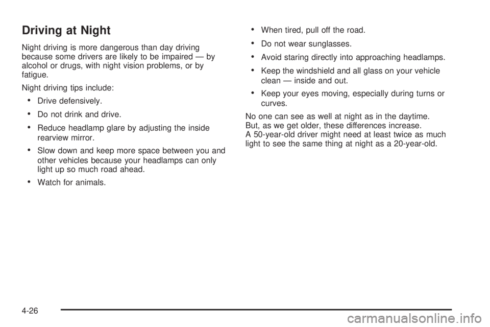 CADILLAC ESCALADE ESV 2008 Owners Manual Driving at Night Night driving is more dangerous than day driving
because some drivers are likely to be impaired — by
alcohol or drugs, with night vision problems, or by
fatigue.
Night driving tips 