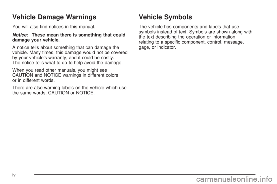 CADILLAC ESCALADE ESV 2008  Owners Manual Vehicle Damage Warnings You will also �nd notices in this manual.
Notice: These mean there is something that could
damage your vehicle.
A notice tells about something that can damage the
vehicle. Many