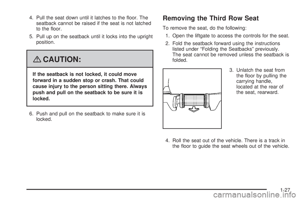 CADILLAC ESCALADE ESV 2008 Owners Guide 4. Pull the seat down until it latches to the �oor. The
seatback cannot be raised if the seat is not latched
to the �oor.
5. Pull up on the seatback until it locks into the upright
position.
{ CAUTION