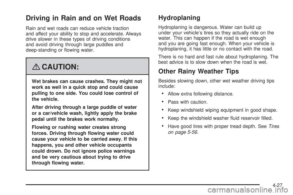 CADILLAC ESCALADE ESV 2008 Owners Manual Driving in Rain and on Wet Roads Rain and wet roads can reduce vehicle traction
and affect your ability to stop and accelerate. Always
drive slower in these types of driving conditions
and avoid drivi CADILLAC ESCALADE ESV 2008 Owners Manual Driving in Rain and on Wet Roads Rain and wet roads can reduce vehicle traction
and affect your ability to stop and accelerate. Always
drive slower in these types of driving conditions
and avoid drivi