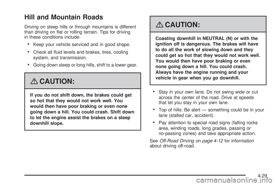 CADILLAC ESCALADE ESV 2008 Repair Manual Hill and Mountain Roads Driving on steep hills or through mountains is different
than driving on �at or rolling terrain. Tips for driving
in these conditions include:
 Keep your vehicle serviced and i