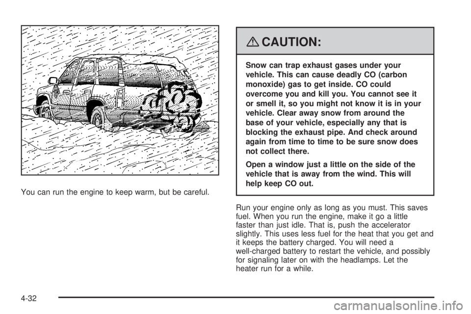 CADILLAC ESCALADE ESV 2008 Repair Manual You can run the engine to keep warm, but be careful. { CAUTION: Snow can trap exhaust gases under your
vehicle. This can cause deadly CO (carbon
monoxide) gas to get inside. CO could
overcome you and 