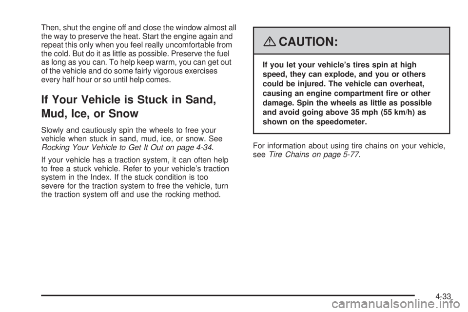 CADILLAC ESCALADE ESV 2008 Repair Manual Then, shut the engine off and close the window almost all
the way to preserve the heat. Start the engine again and
repeat this only when you feel really uncomfortable from
the cold. But do it as littl