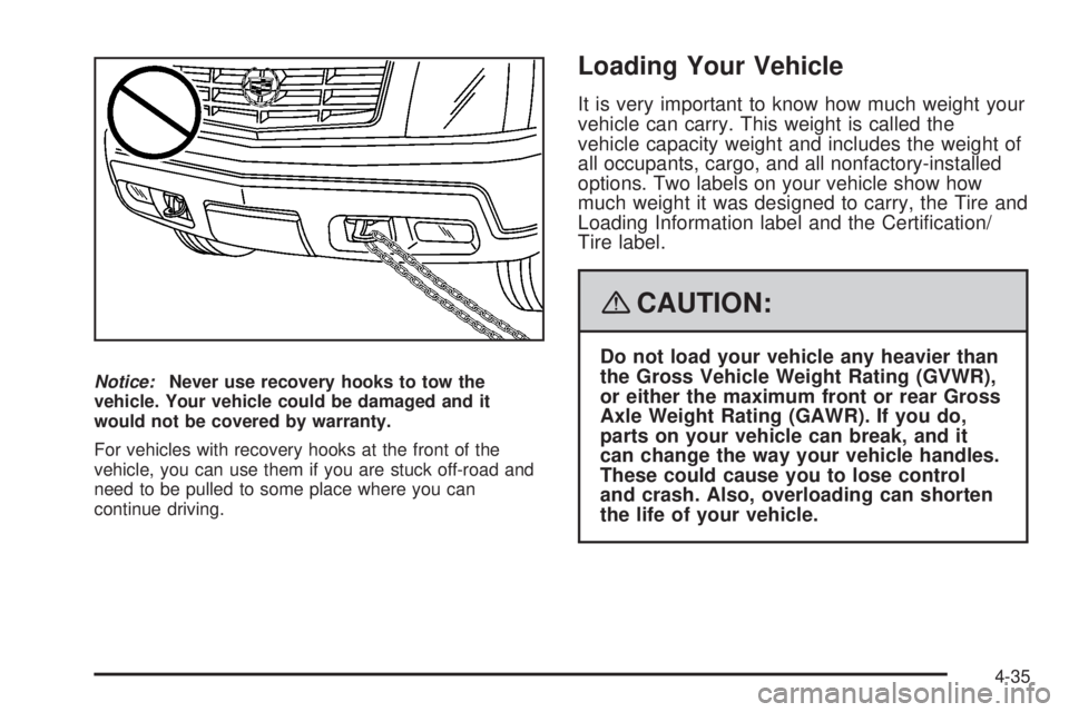 CADILLAC ESCALADE ESV 2008 Owners Manual Notice: Never use recovery hooks to tow the
vehicle. Your vehicle could be damaged and it
would not be covered by warranty.
For vehicles with recovery hooks at the front of the
vehicle, you can use th CADILLAC ESCALADE ESV 2008 Owners Manual Notice: Never use recovery hooks to tow the
vehicle. Your vehicle could be damaged and it
would not be covered by warranty.
For vehicles with recovery hooks at the front of the
vehicle, you can use th