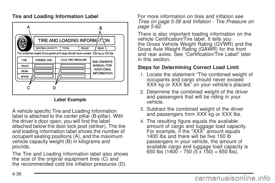 CADILLAC ESCALADE ESV 2008  Owners Manual Tire and Loading Information Label
A vehicle speci�c Tire and Loading Information
label is attached to the center pillar (B-pillar). With
the driver’s door open, you will �nd the label
attached belo