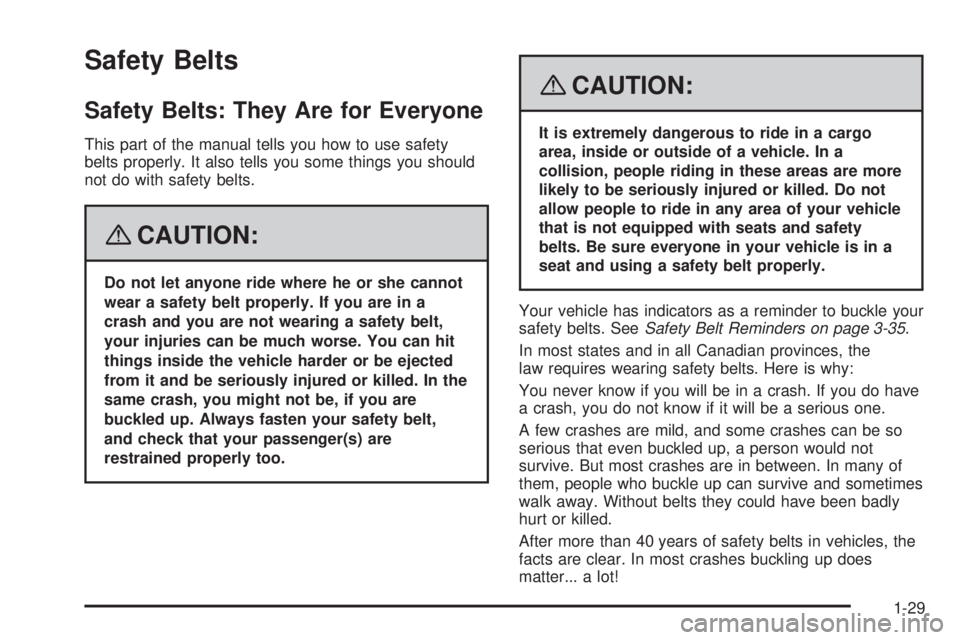 CADILLAC ESCALADE ESV 2008 Owners Guide Safety Belts Safety Belts: They Are for Everyone This part of the manual tells you how to use safety
belts properly. It also tells you some things you should
not do with safety belts.
{ CAUTION: Do no