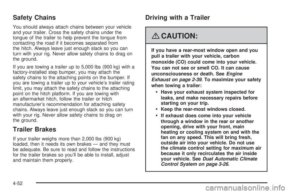 CADILLAC ESCALADE ESV 2008 Repair Manual Safety Chains You should always attach chains between your vehicle
and your trailer. Cross the safety chains under the
tongue of the trailer to help prevent the tongue from
contacting the road if it b