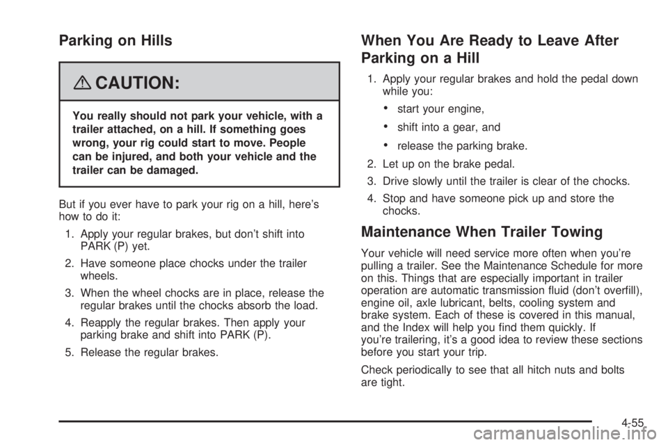 CADILLAC ESCALADE ESV 2008 Repair Manual Parking on Hills
{ CAUTION: You really should not park your vehicle, with a
trailer attached, on a hill. If something goes
wrong, your rig could start to move. People
can be injured, and both your veh