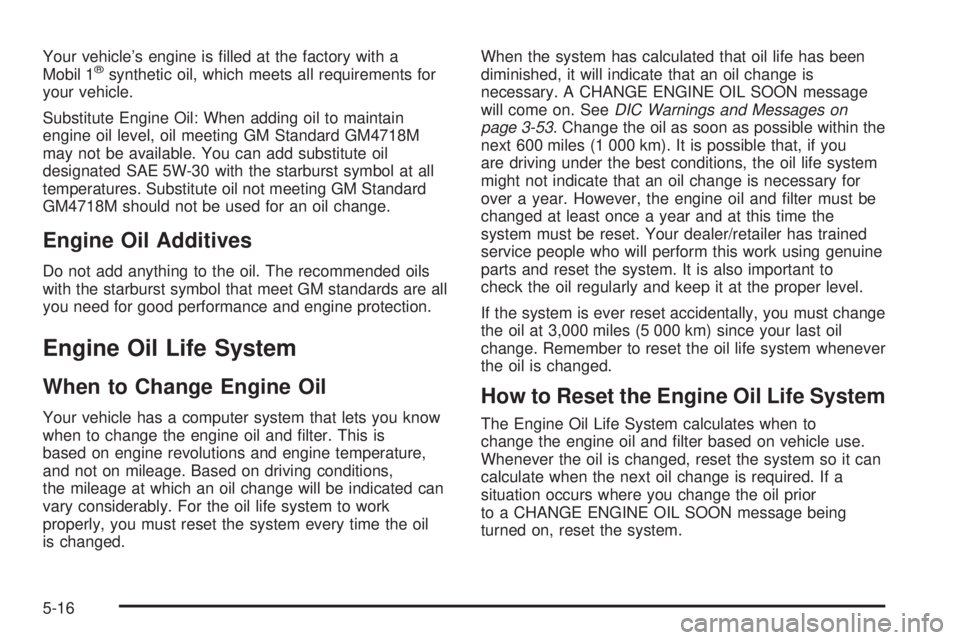 CADILLAC ESCALADE ESV 2008 Manual PDF Your vehicle’s engine is �lled at the factory with a
Mobil 1 ®
synthetic oil, which meets all requirements for
your vehicle.
Substitute Engine Oil: When adding oil to maintain
engine oil level, oil