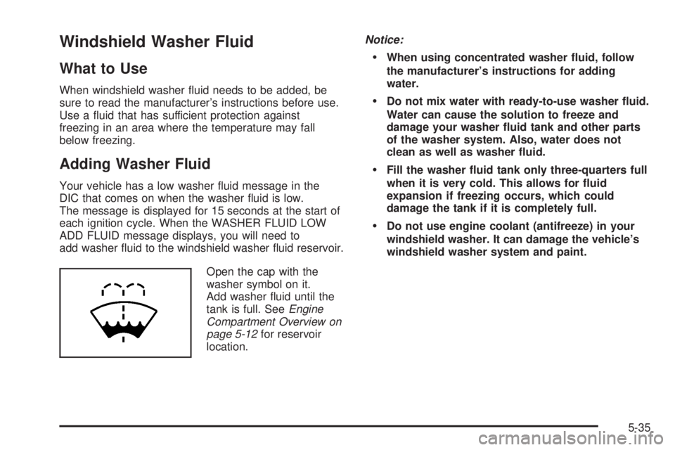 CADILLAC ESCALADE ESV 2008  Owners Manual Windshield Washer Fluid What to Use When windshield washer �uid needs to be added, be
sure to read the manufacturer’s instructions before use.
Use a �uid that has sufficient protection against
freez