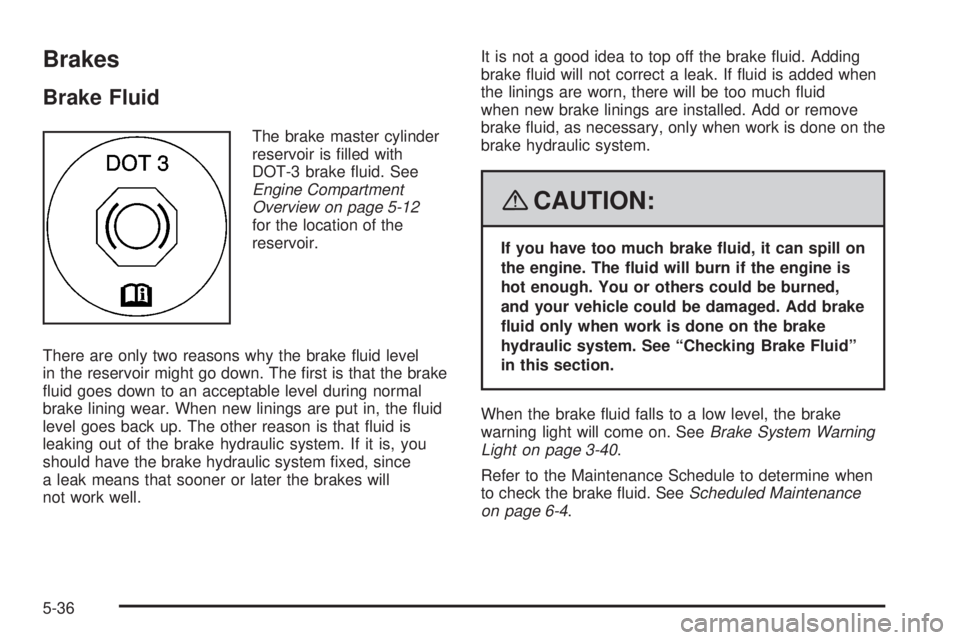 CADILLAC ESCALADE ESV 2008  Owners Manual Brakes Brake Fluid The brake master cylinder
reservoir is �lled with
DOT-3 brake �uid. See
Engine Compartment
Overview on page 5-12
for the location of the
reservoir.
There are only two reasons why th